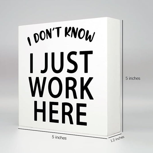 Funny Quotes Wood Box Sign I Don’t Know I Just Work Here Office Signs for Desk Funny Office Desk Accessories Funny Signs for Office Decorative Signs for Home Decor Work Office Decor (5x5inch)