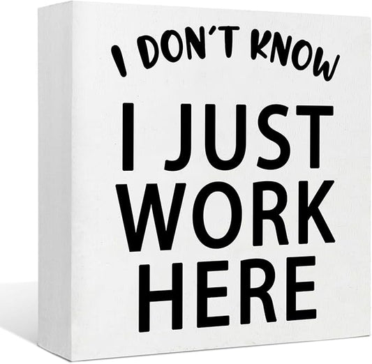 Funny Quotes Wood Box Sign I Don’t Know I Just Work Here Office Signs for Desk Funny Office Desk Accessories Funny Signs for Office Decorative Signs for Home Decor Work Office Decor (5x5inch)